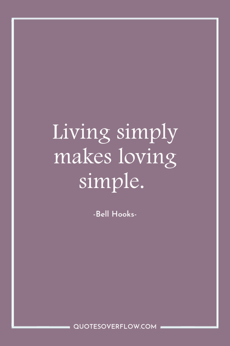 Living simply makes loving simple. 