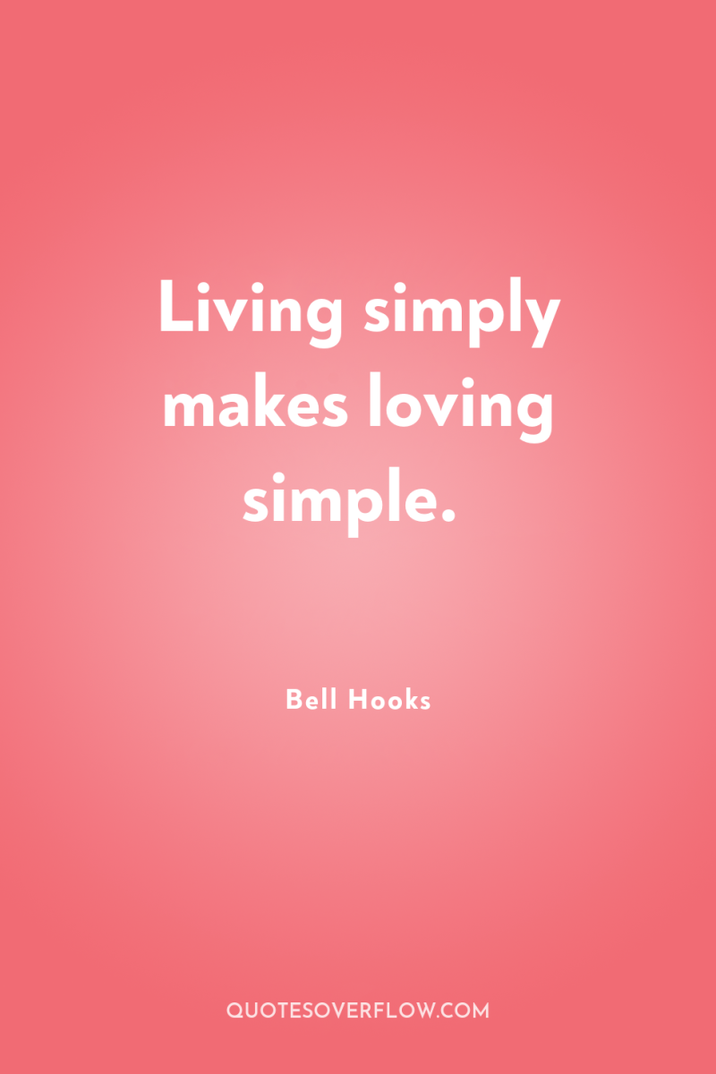 Living simply makes loving simple. 
