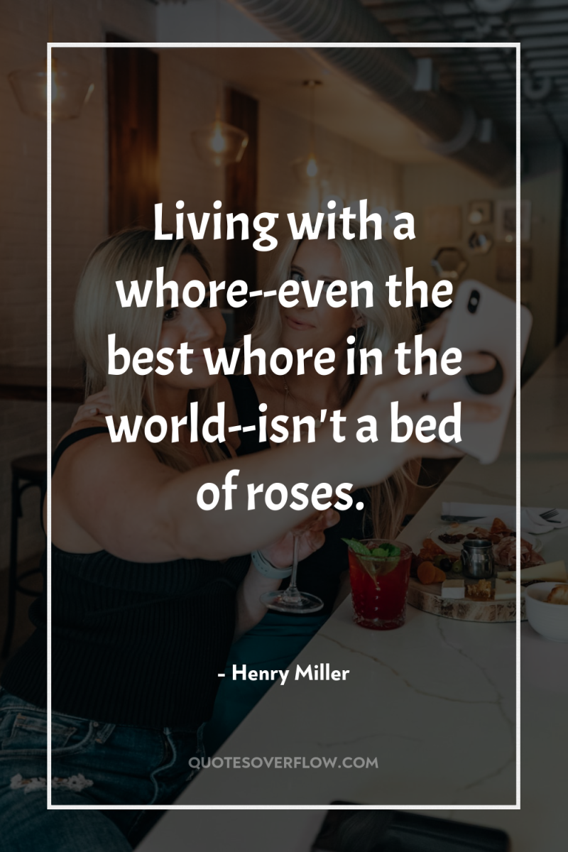 Living with a whore--even the best whore in the world--isn't...