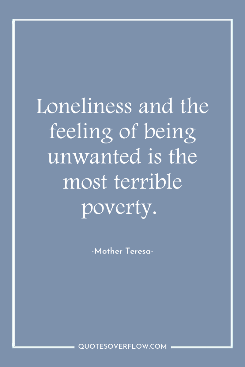 Loneliness and the feeling of being unwanted is the most...