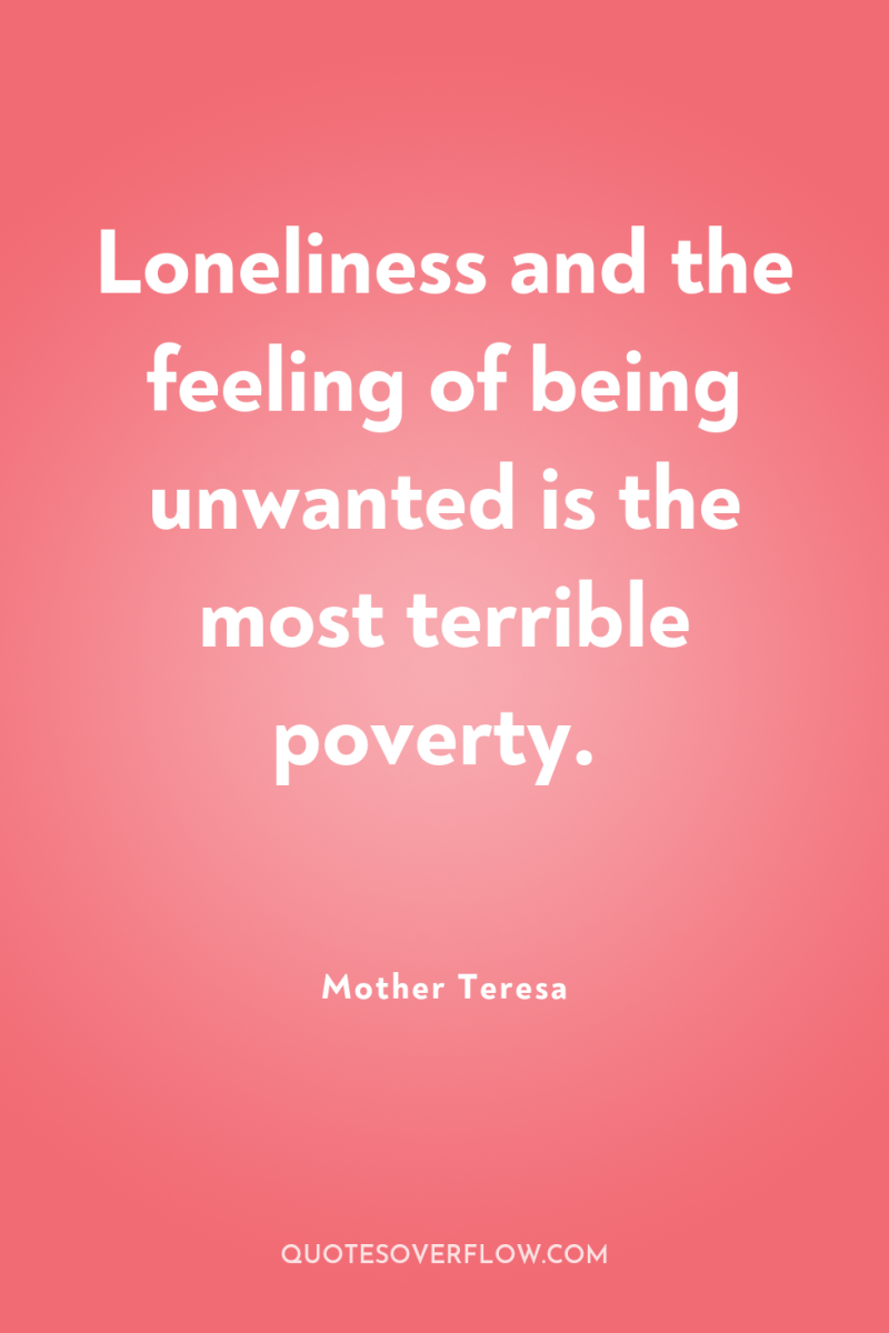 Loneliness and the feeling of being unwanted is the most...