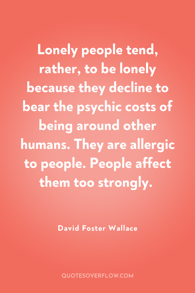 Lonely people tend, rather, to be lonely because they decline...