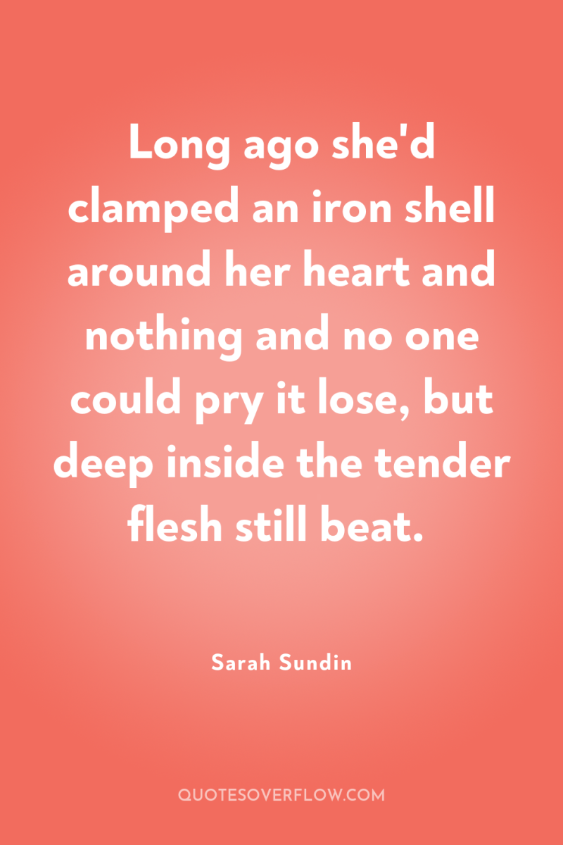 Long ago she'd clamped an iron shell around her heart...