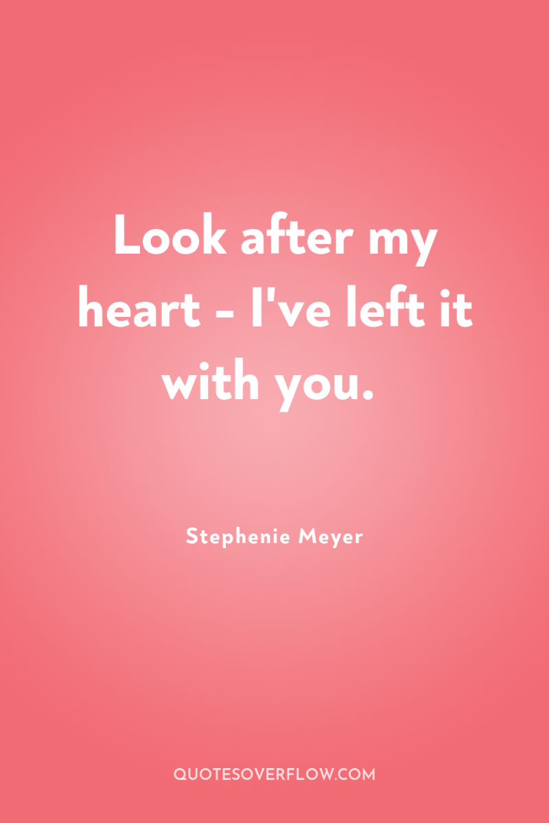 Look after my heart - I've left it with you. 