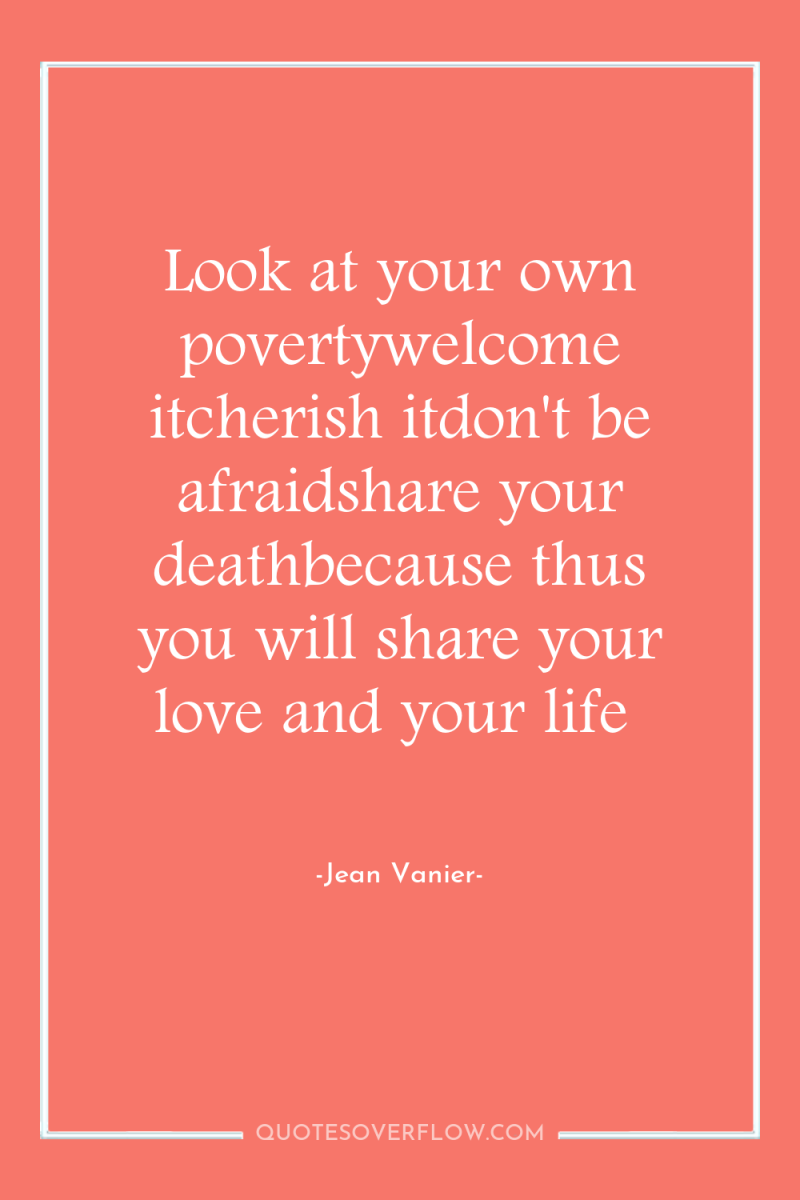 Look at your own povertywelcome itcherish itdon't be afraidshare your...