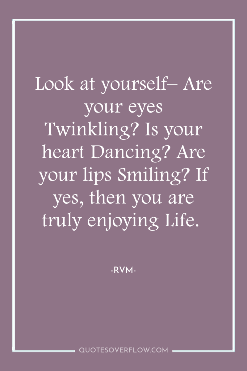 Look at yourself– Are your eyes Twinkling? Is your heart...