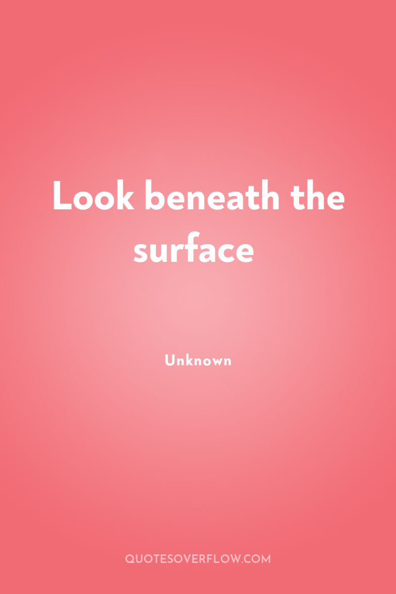 Look beneath the surface 