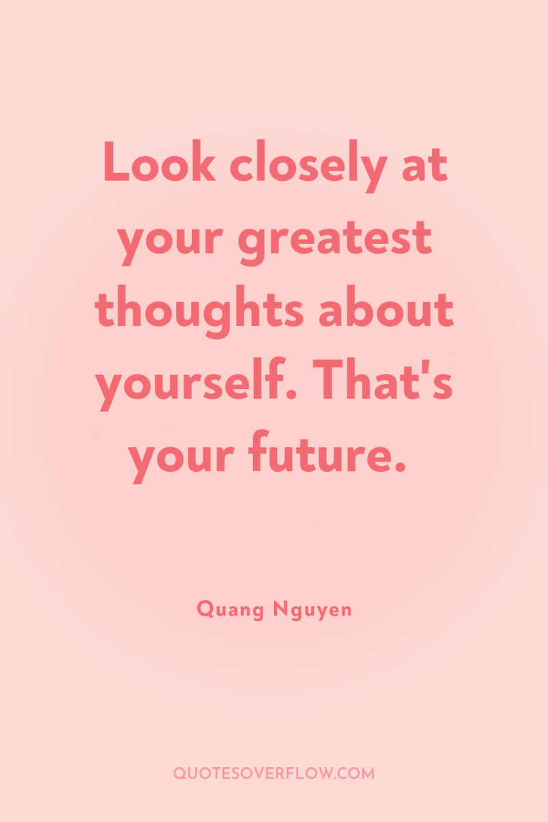 Look closely at your greatest thoughts about yourself. That's your...