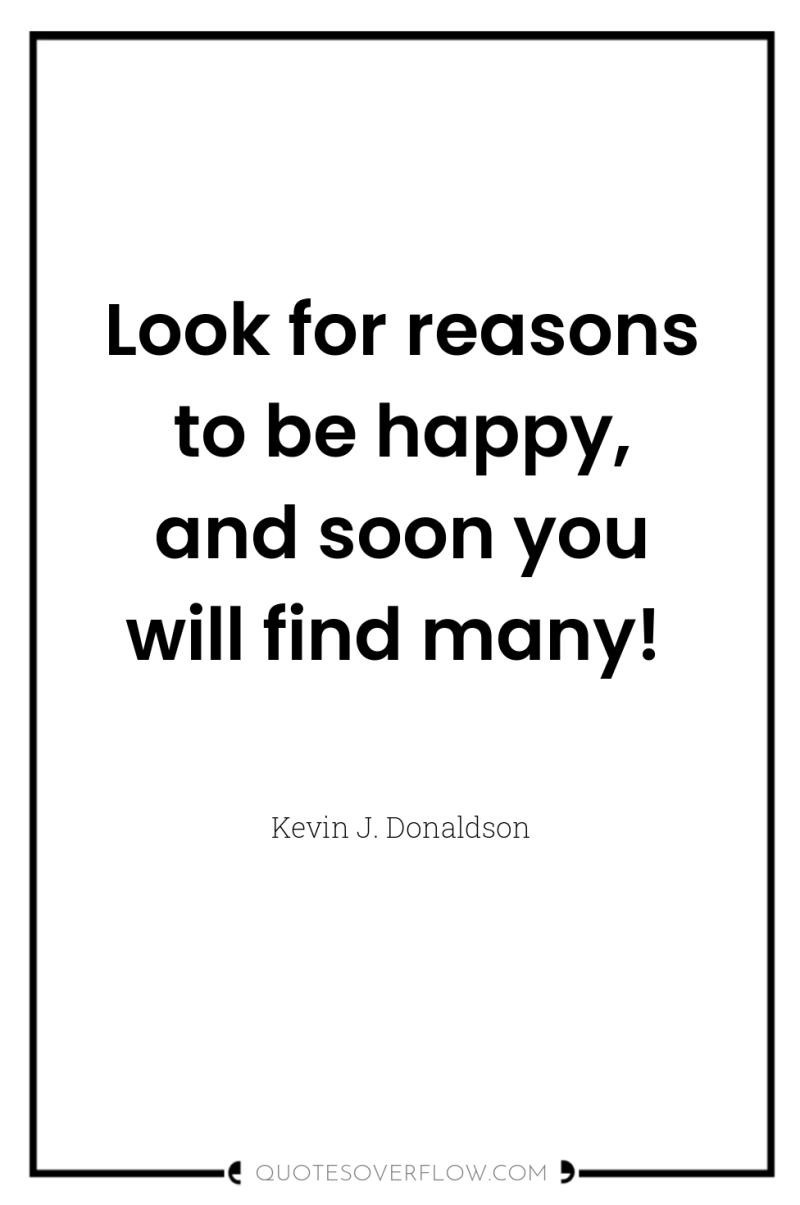 Look for reasons to be happy, and soon you will...