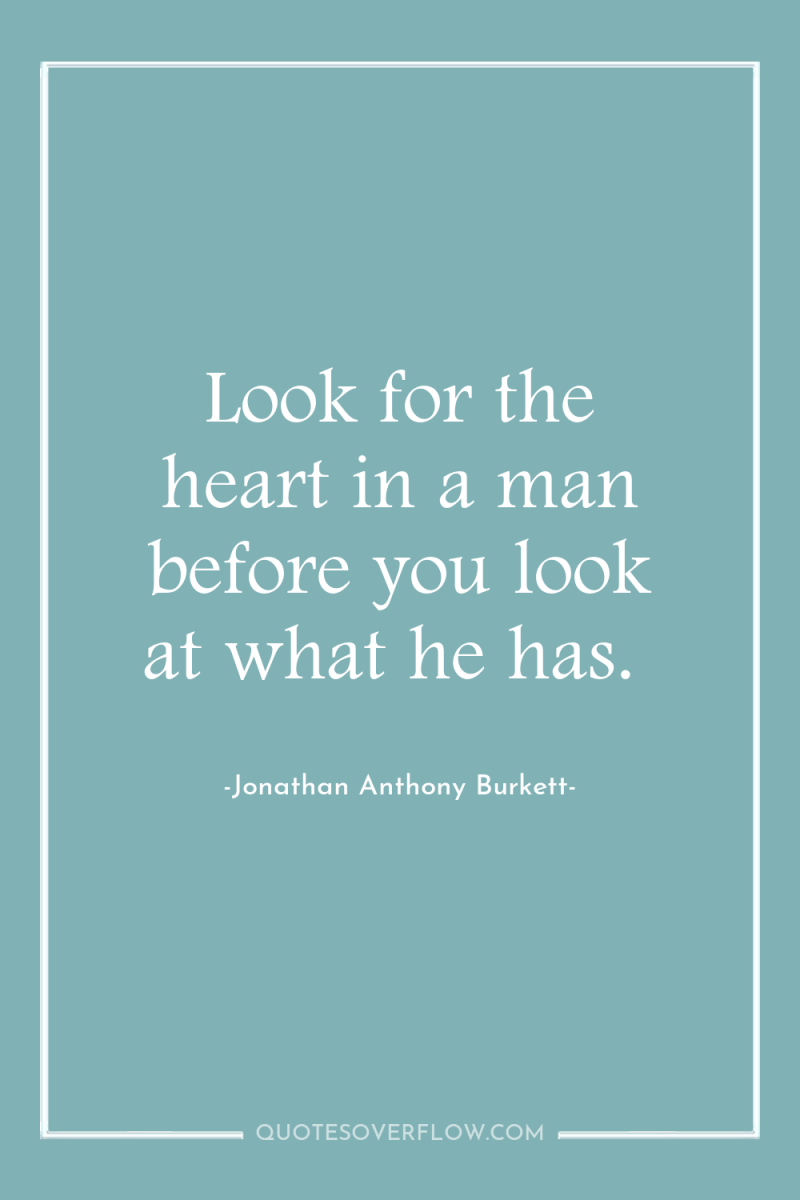 Look for the heart in a man before you look...