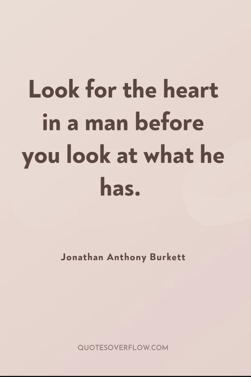 Look for the heart in a man before you look...