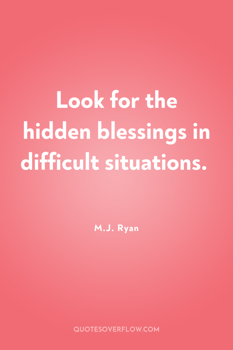 Look for the hidden blessings in difficult situations. 