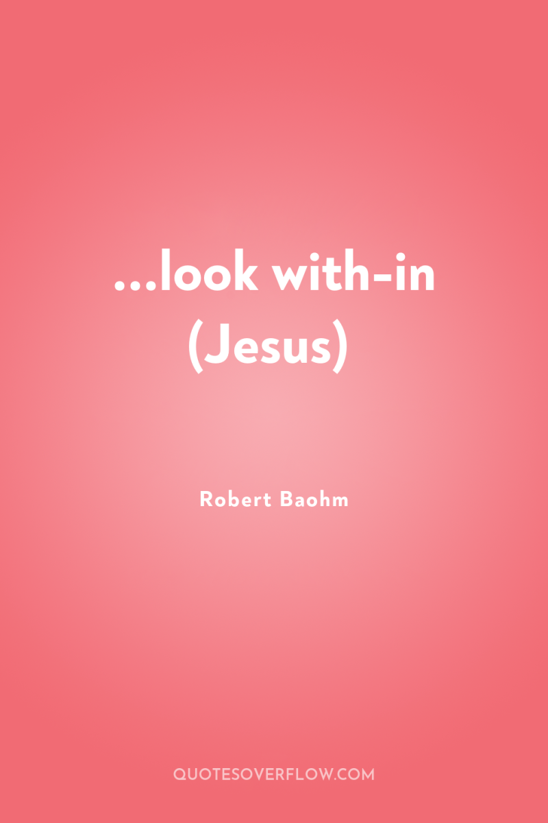 ...look with-in (Jesus) 