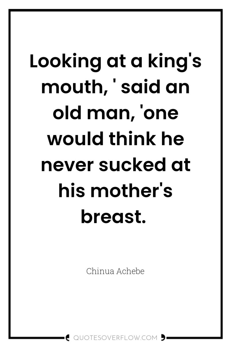 Looking at a king's mouth, ' said an old man,...