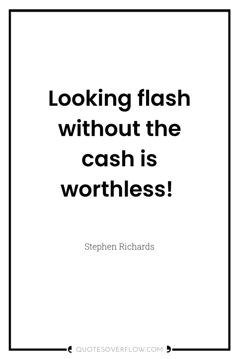 Looking flash without the cash is worthless! 
