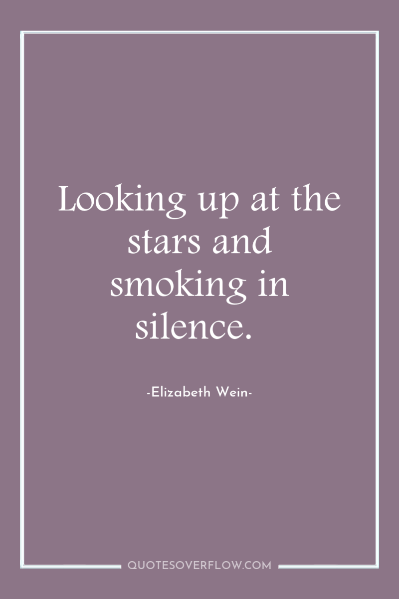Looking up at the stars and smoking in silence. 