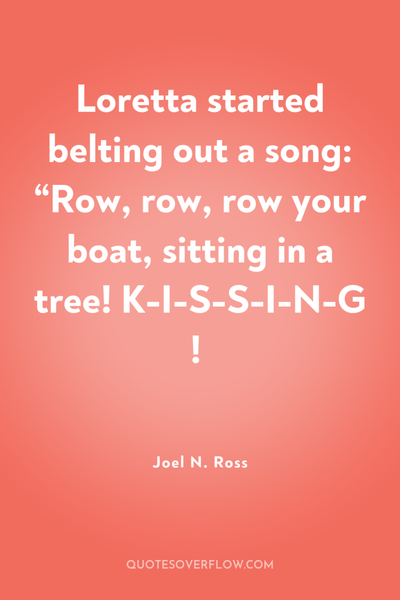 Loretta started belting out a song: “Row, row, row your...