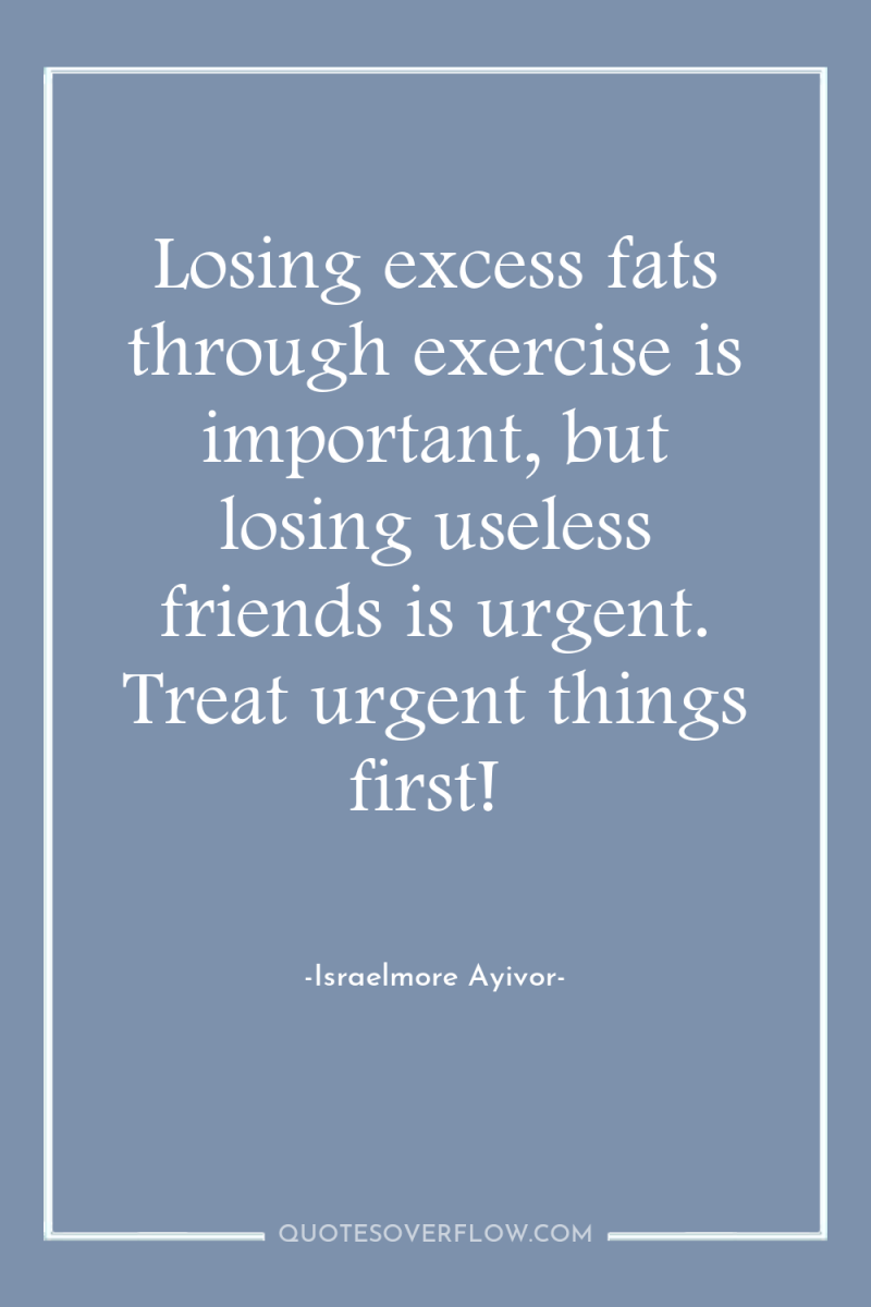 Losing excess fats through exercise is important, but losing useless...