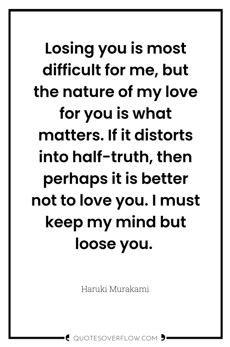 Losing you is most difficult for me, but the nature...