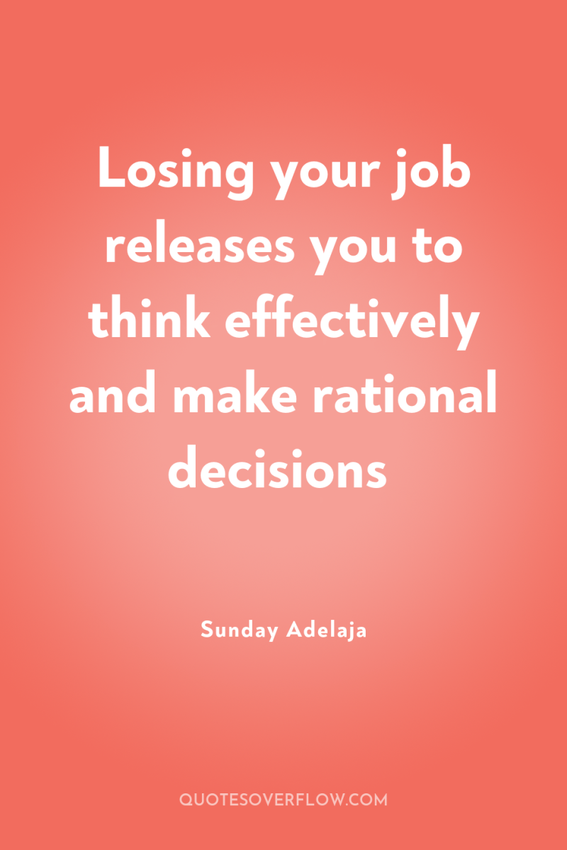 Losing your job releases you to think effectively and make...