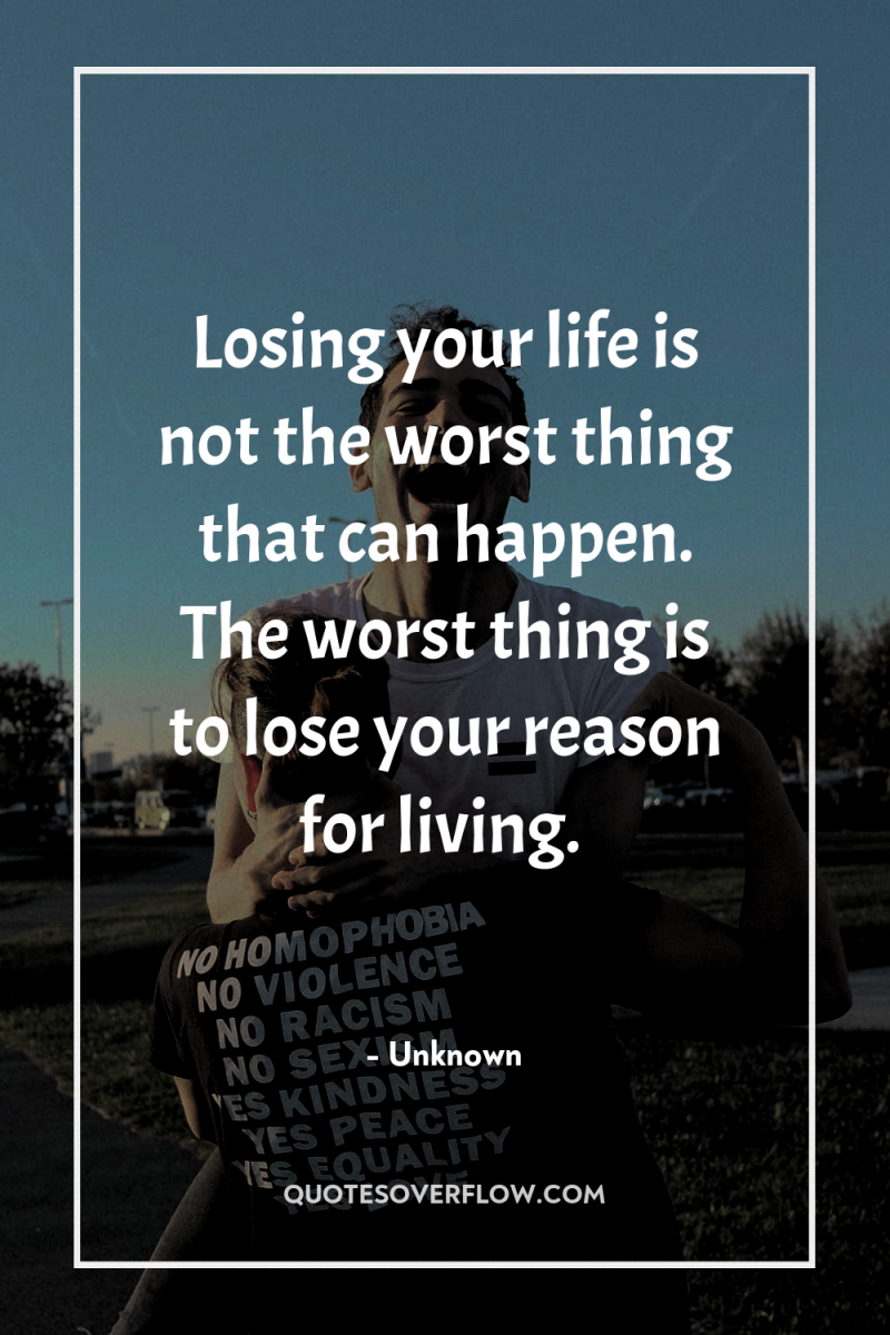 Losing your life is not the worst thing that can...