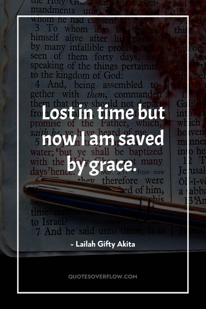 Lost in time but now I am saved by grace. 