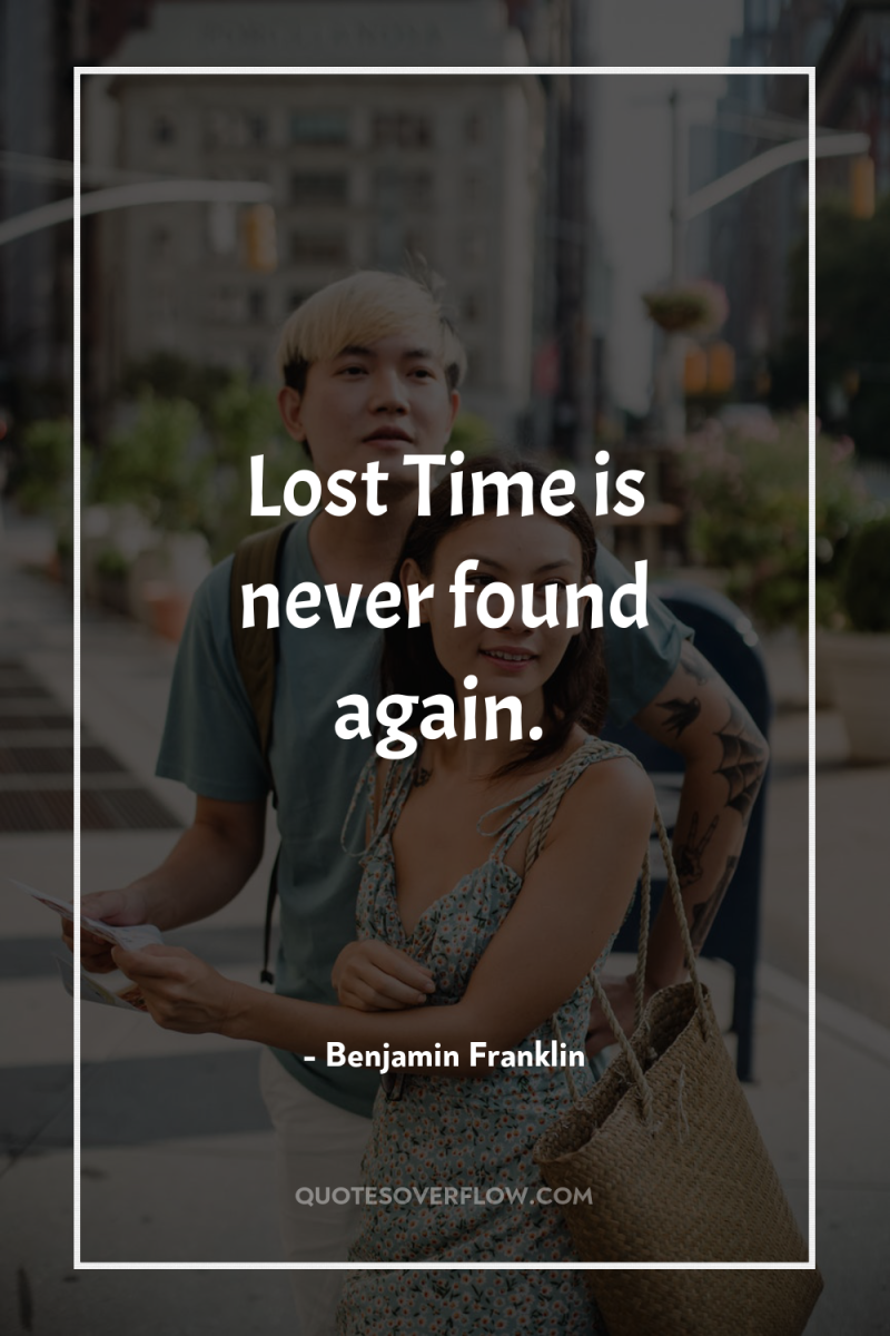 Lost Time is never found again. 