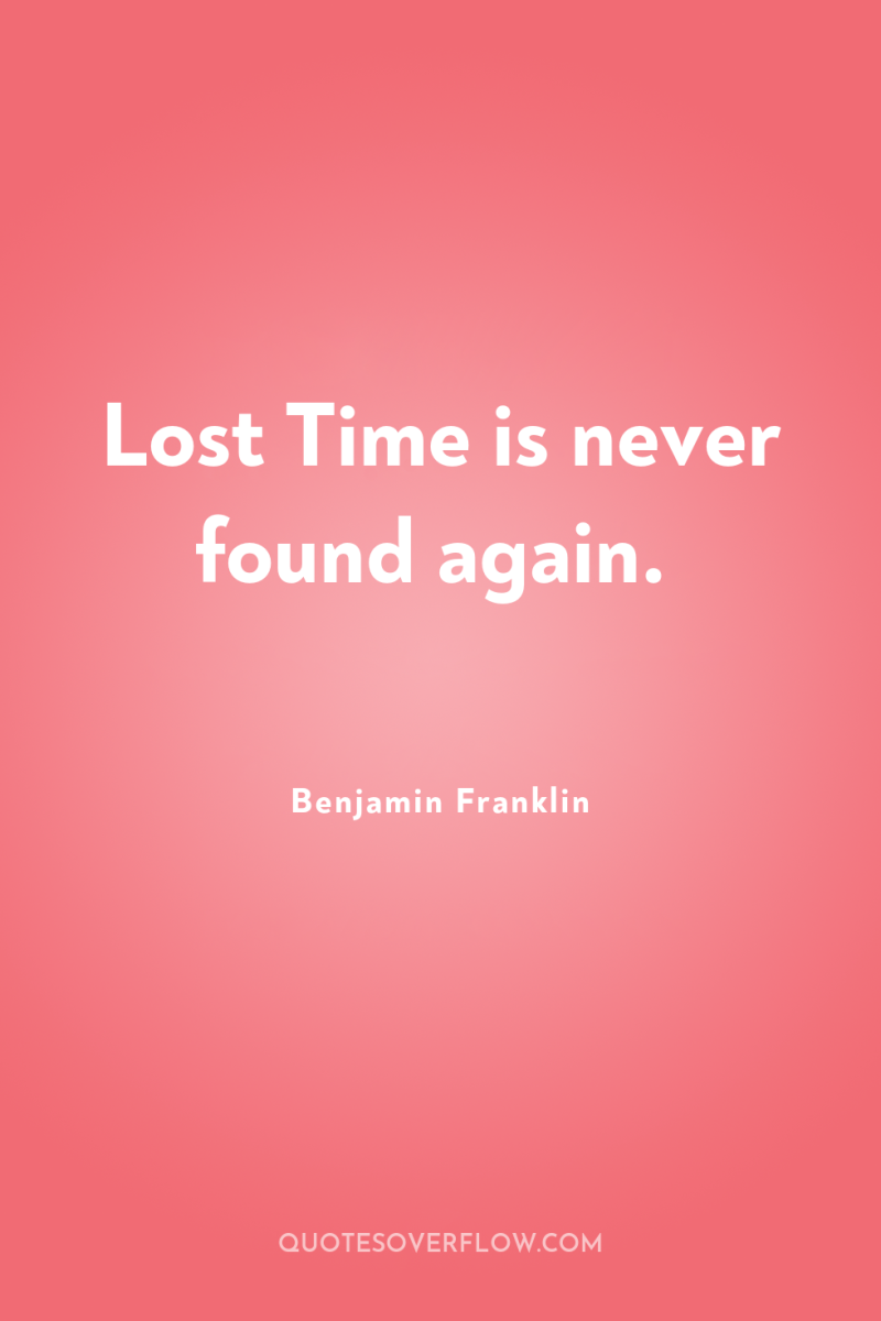 Lost Time is never found again. 