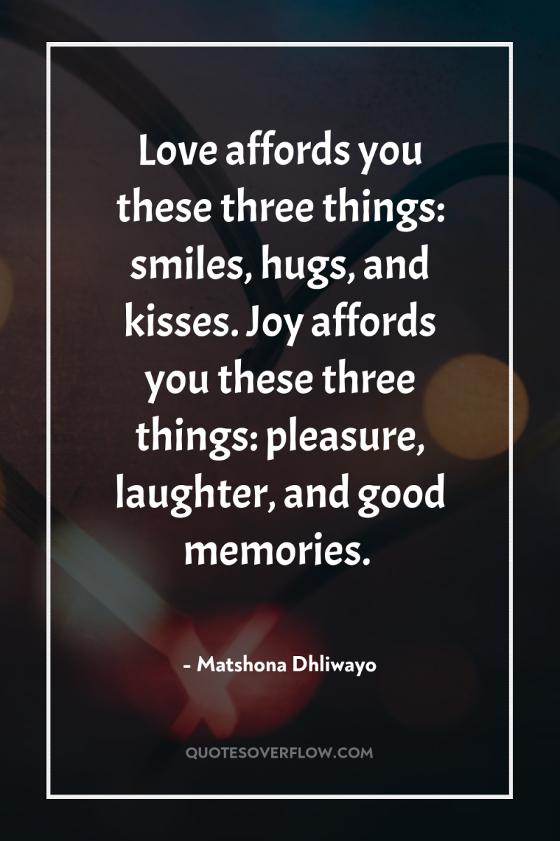 Love affords you these three things: smiles, hugs, and kisses....