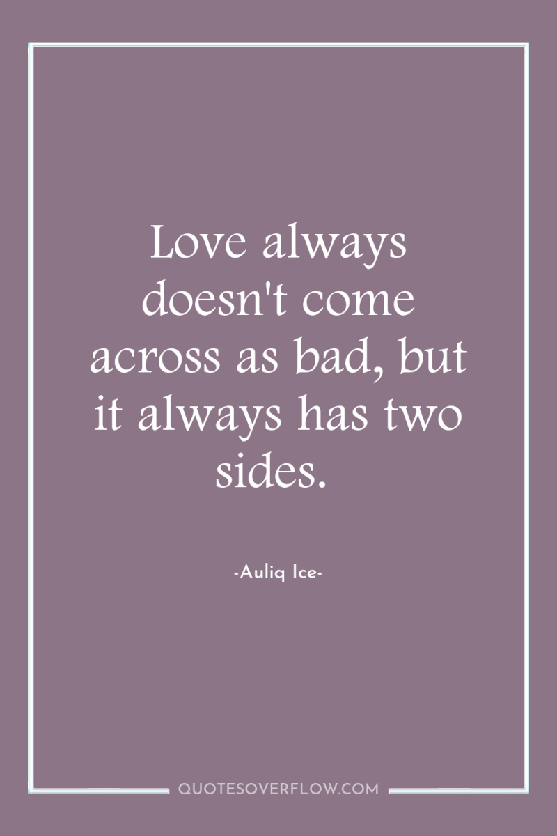 Love always doesn't come across as bad, but it always...
