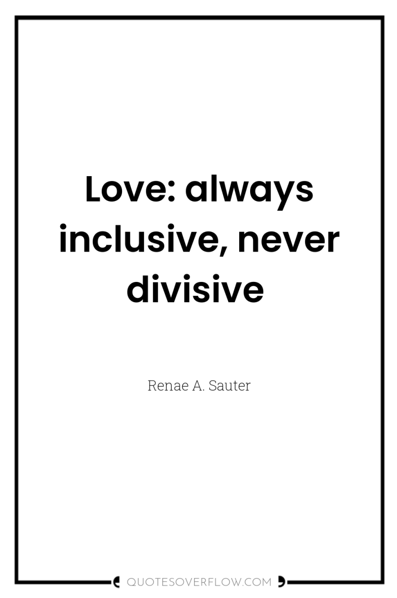 Love: always inclusive, never divisive 