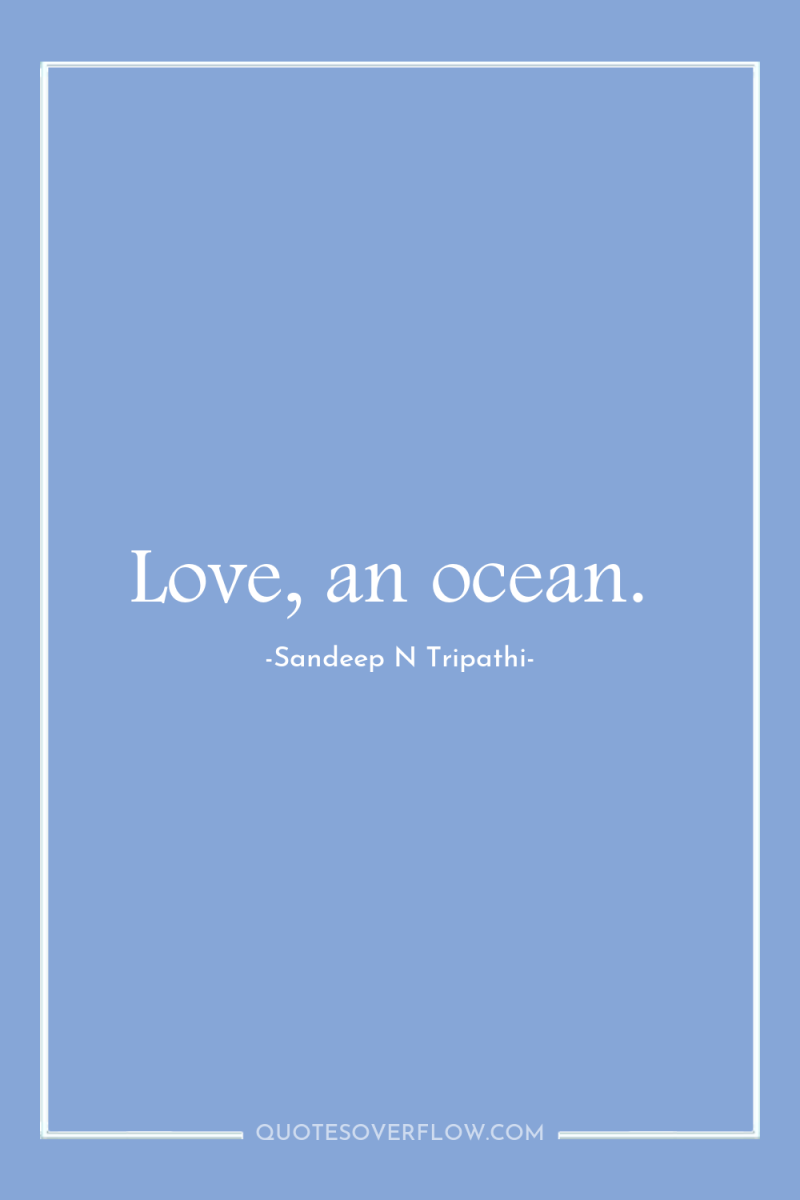 Love, an ocean. 
