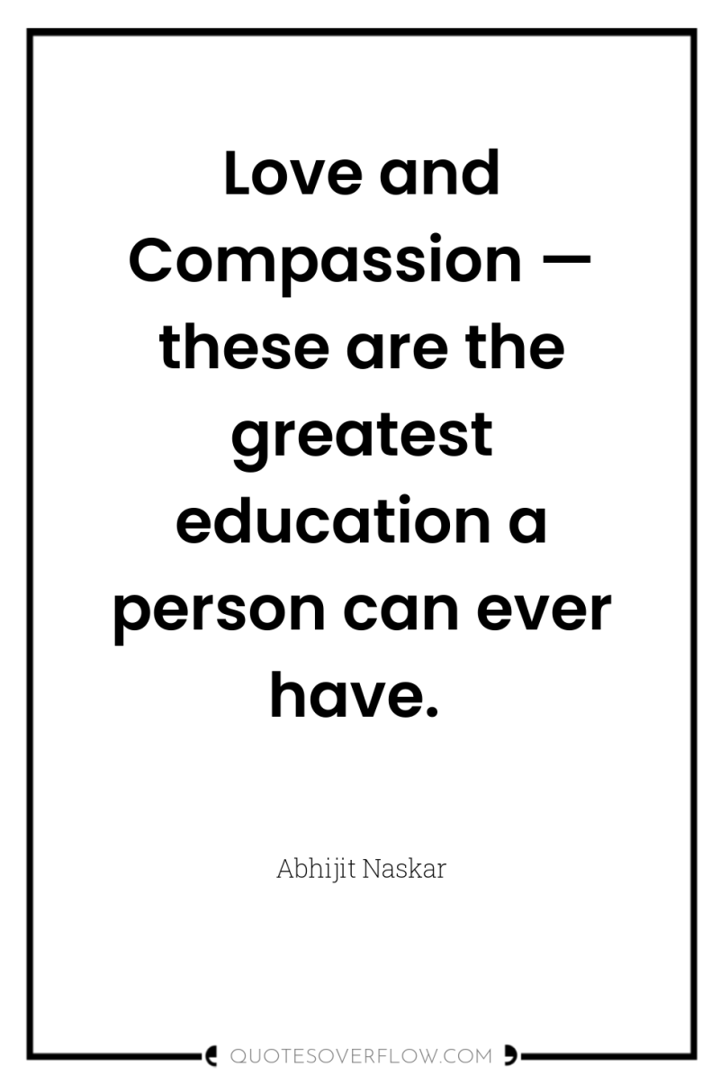 Love and Compassion — these are the greatest education a...