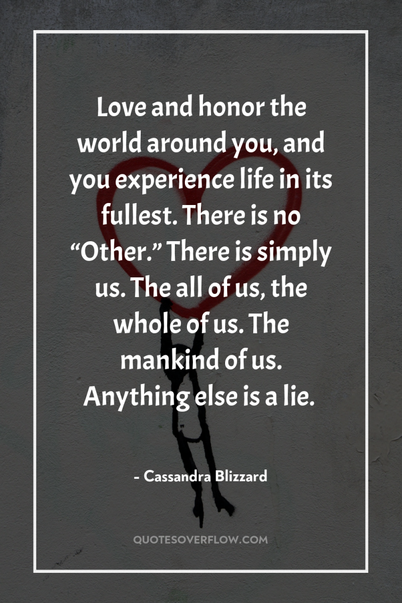 Love and honor the world around you, and you experience...