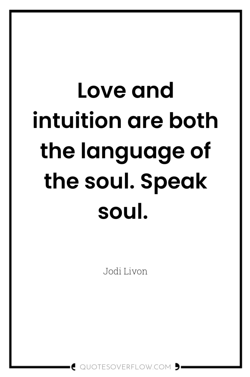 Love and intuition are both the language of the soul....