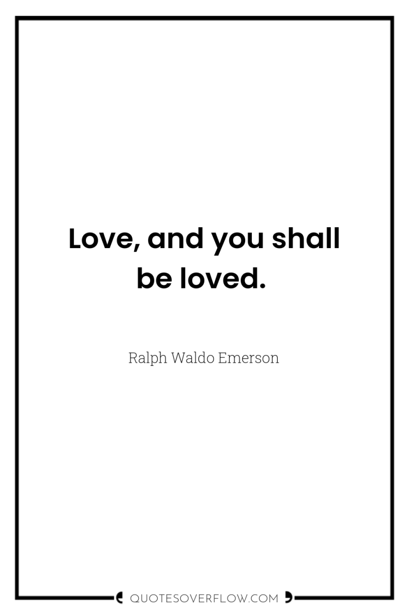 Love, and you shall be loved. 