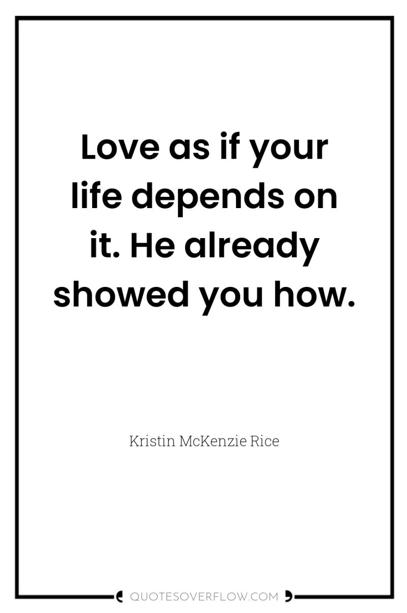 Love as if your life depends on it. He already...