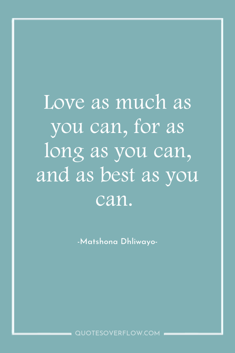 Love as much as you can, for as long as...