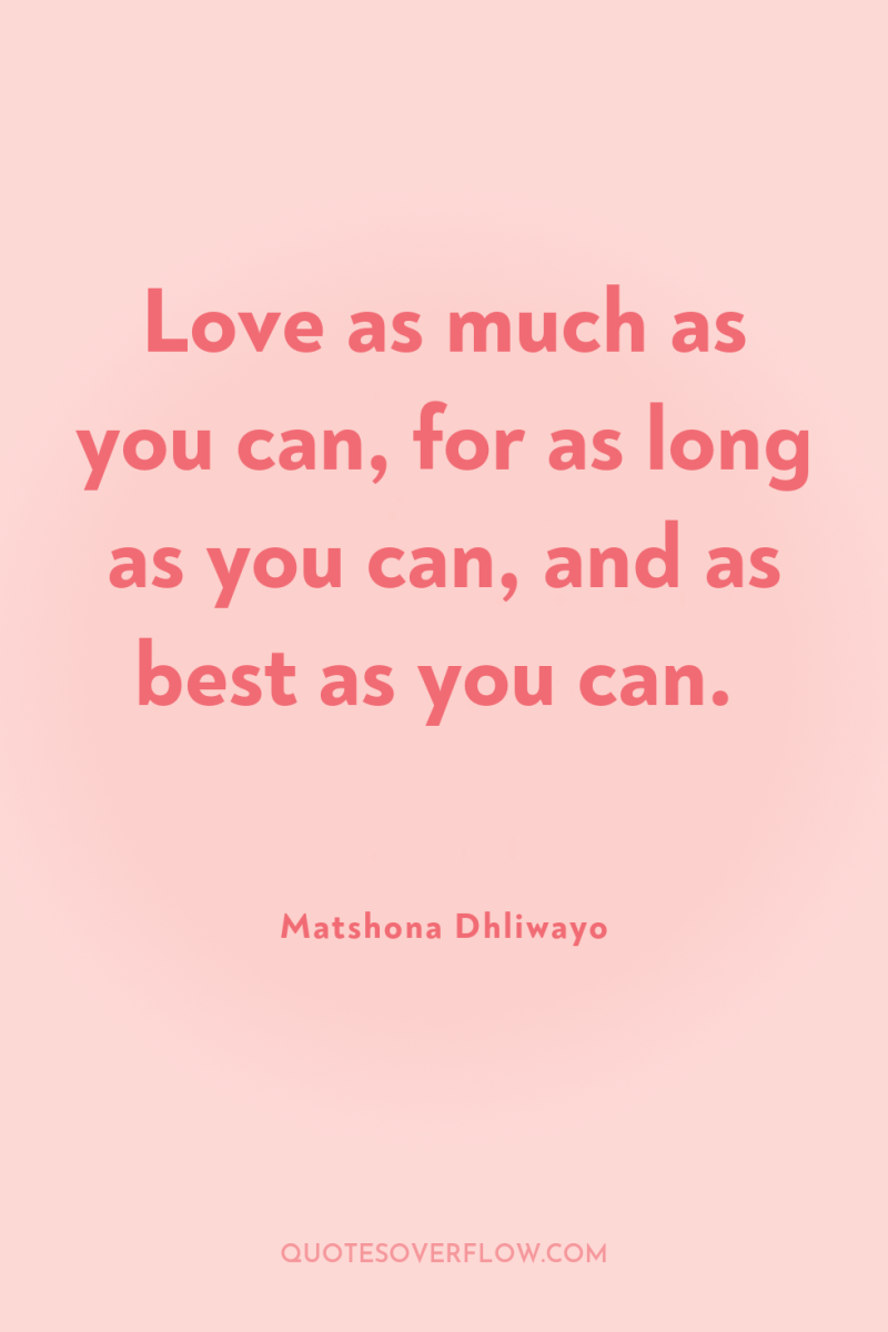 Love as much as you can, for as long as...