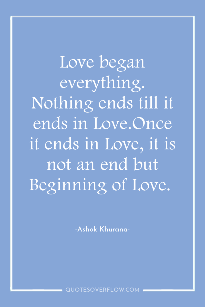 Love began everything. Nothing ends till it ends in Love.Once...