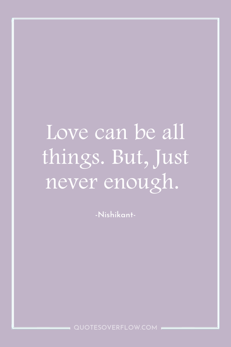 Love can be all things. But, Just never enough. 