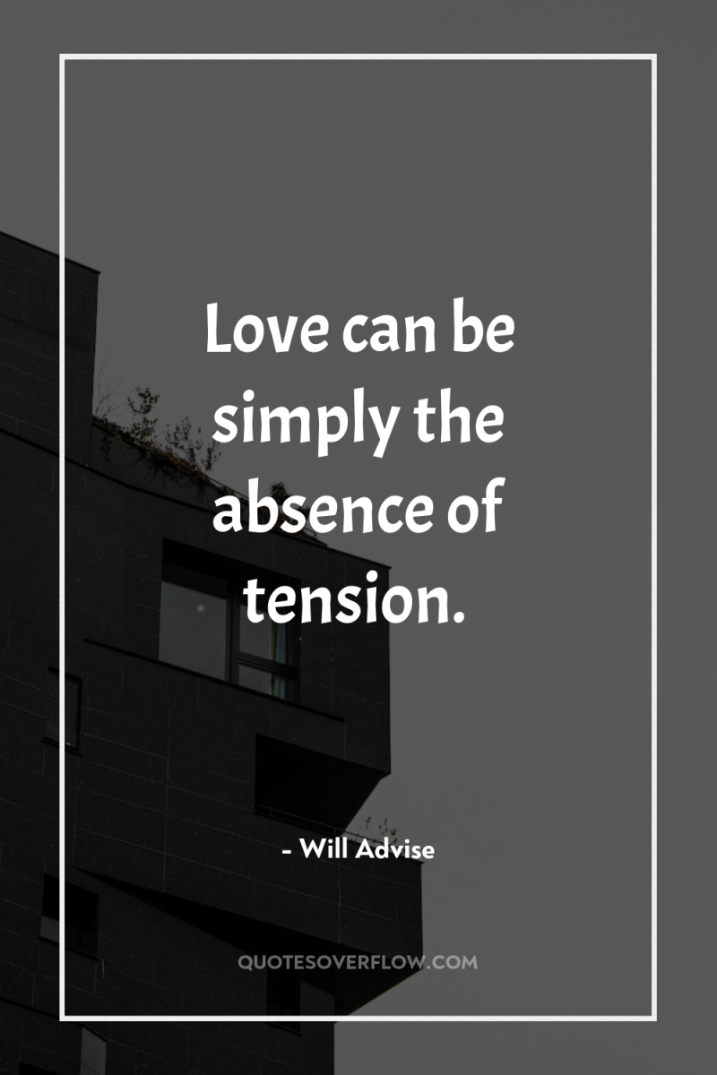 Love can be simply the absence of tension. 