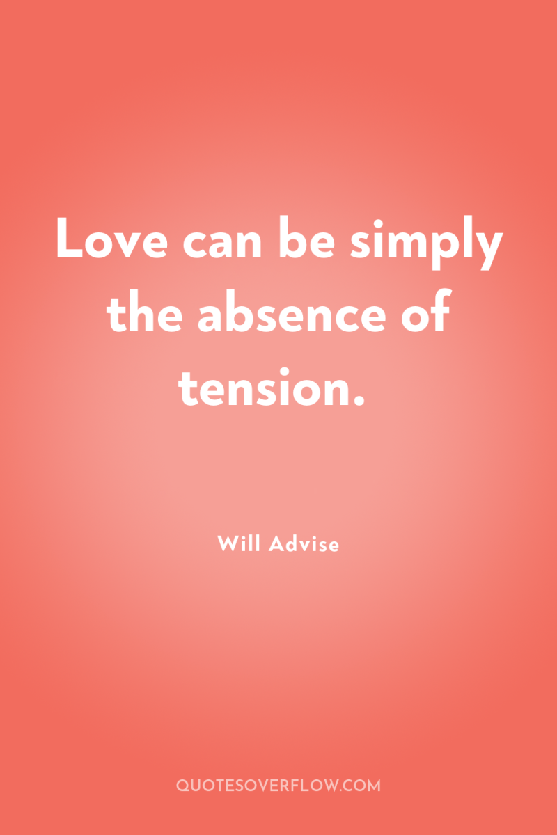 Love can be simply the absence of tension. 