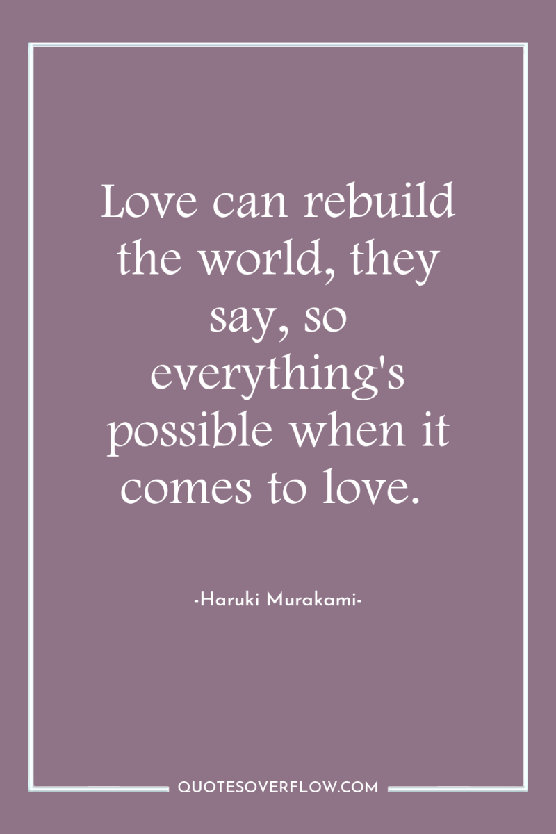Love can rebuild the world, they say, so everything's possible...