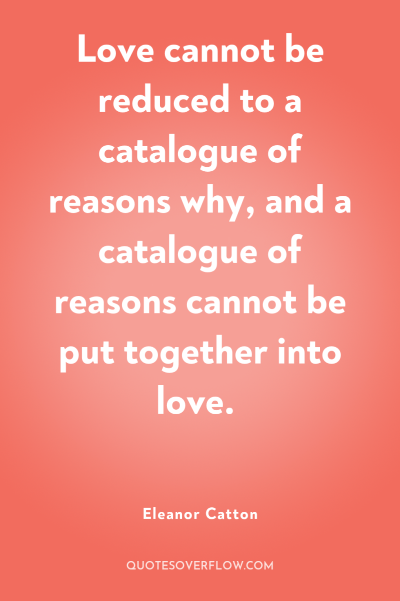 Love cannot be reduced to a catalogue of reasons why,...