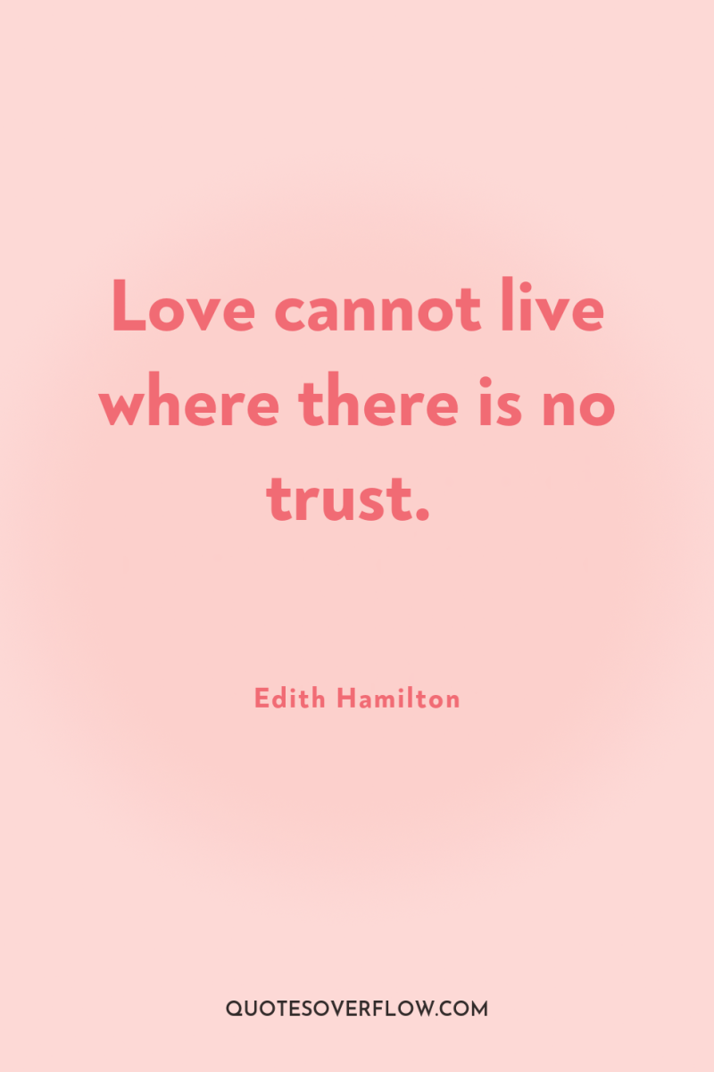 Love cannot live where there is no trust. 