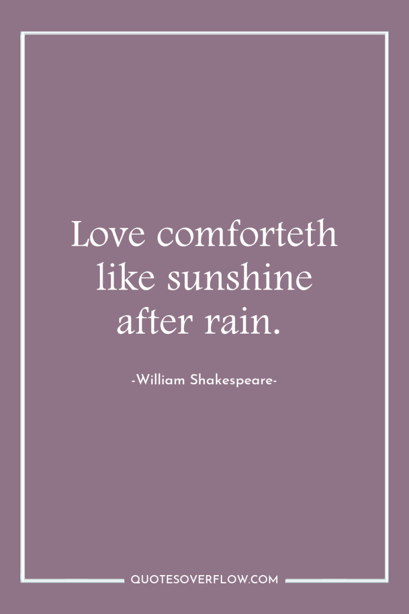 Love comforteth like sunshine after rain. 