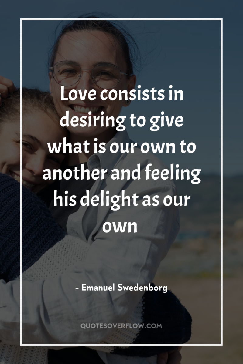 Love consists in desiring to give what is our own...