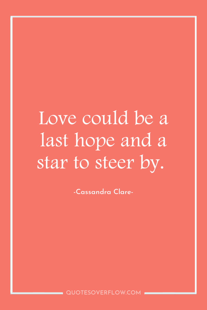 Love could be a last hope and a star to...