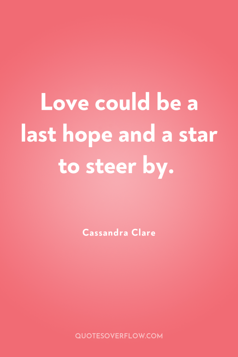 Love could be a last hope and a star to...
